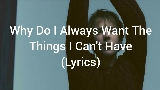 Video küçük resmi Why Do I Always Want The Things That I Can't Have