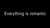 Video küçük resmi Everything is romantic