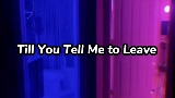 Video küçük resmi Till You Tell Me to Leave